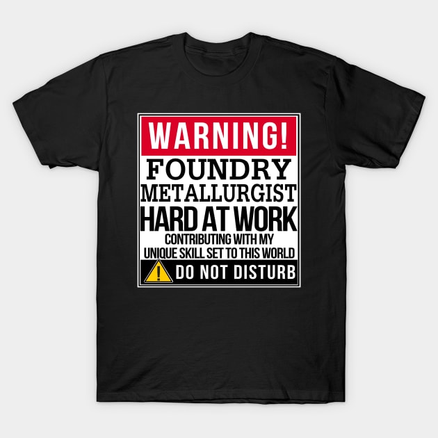 Warning Foundry Metallurgist Hard At Work - Gift for METALLURGIST in the field of Foundry Metallurgist T-Shirt by giftideas